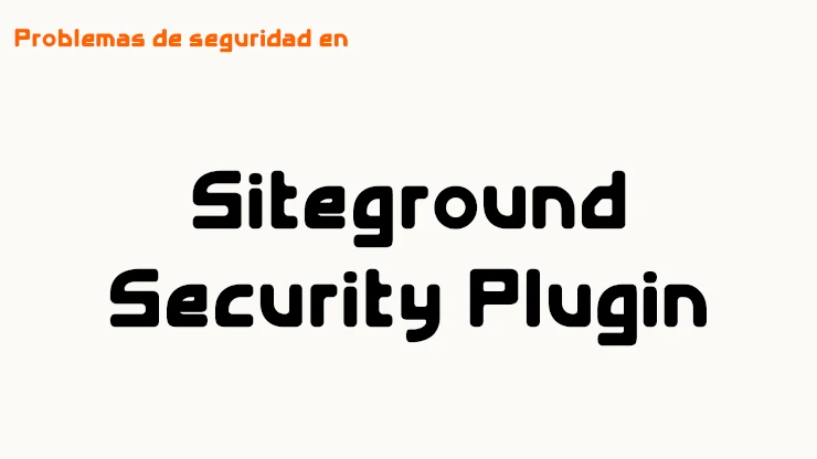 Varias vulnerabilidades en el plugin Siteground Security